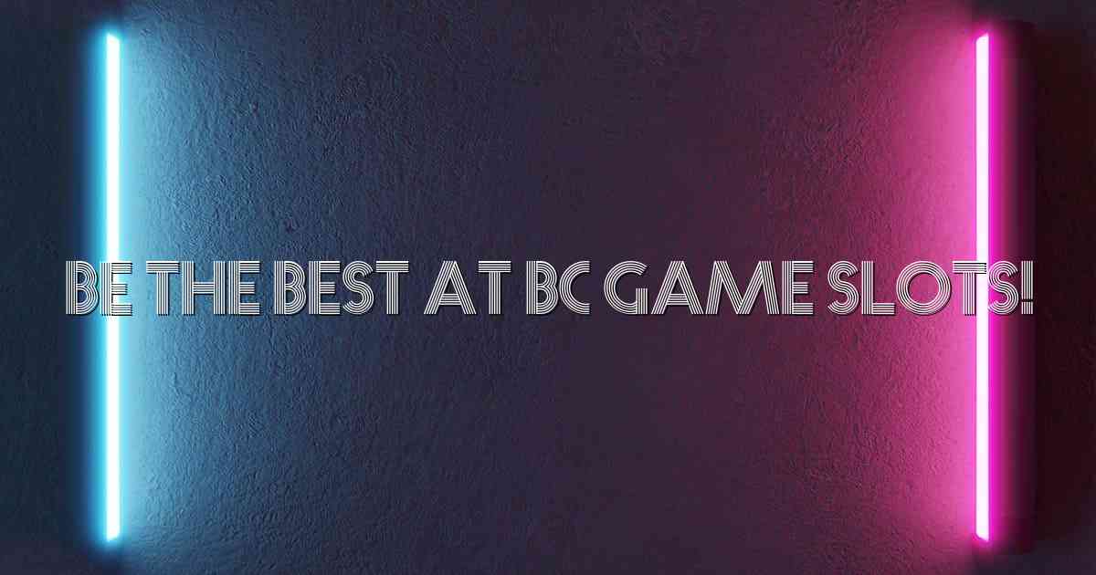 Be the Best at BC Game Slots!