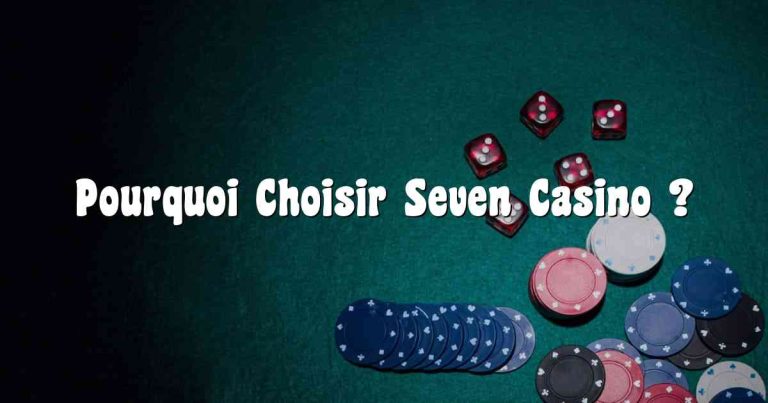 Pourquoi Choisir Seven Casino ?
